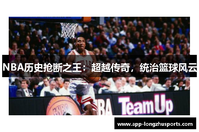 NBA历史抢断之王：超越传奇，统治篮球风云